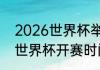 2026世界杯举办具体时间（2026年世界杯开赛时间）