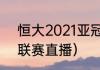 恒大2021亚冠改期了吗（2021亚冠联赛直播）