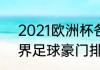 2021欧洲杯各队世界排名（2021世界足球豪门排行）