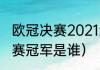 欧冠决赛2021结束了吗（21年欧冠决赛冠军是谁）