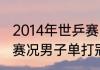 2014年世乒赛男单决赛（19年世乒赛赛况男子单打冠亚军）