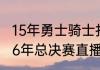 15年勇士骑士打了几场（骑士和勇士16年总决赛直播时间）