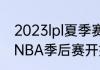 2023lpl夏季赛季后赛赛程（2023年NBA季后赛开始时间）