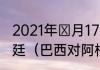 2021年Ⅱ月17日CCtv5播出巴西阿根廷（巴西对阿根廷世界杯成绩）