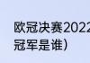 欧冠决赛2022赛程时间（欧冠2022冠军是谁）