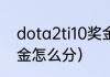 dota2ti10奖金是谁提供的（dota奖金怎么分）