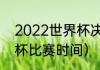 2022世界杯决赛几比几（2022世界杯比赛时间）