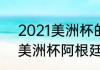 2021美洲杯的时间和地点（2021年美洲杯阿根廷赛程）