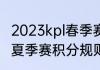 2023kpl春季赛积分怎么算（2023lpl夏季赛积分规则）