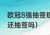 欧冠8强抽签规矩（2021年欧冠八强还抽签吗）