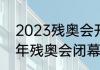 2023残奥会开幕式几月几号（2022年残奥会闭幕时间）