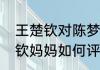 王楚钦对陈梦和孙颖莎的评价（王楚钦妈妈如何评价孙颖莎）