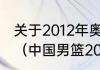 关于2012年奥运会篮球总决赛的简述（中国男篮2012年战绩）