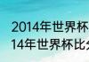 2014年世界杯完整赛程及结果记录（14年世界杯比分）