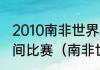 2010南非世界杯荷兰西班牙是什么时间比赛（南非世界杯战绩）