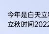 今年是白天立秋还是晚上立秋（北京立秋时间2022）