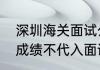 深圳海关面试公平吗（听说海关笔试成绩不代入面试）