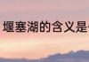 堰塞湖的含义是什么（什么是堰塞湖）