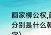 画家柳公权,颜真卿，王嶷之，欧阳询分别是什么朝代的（柳公权的故事50字）