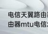 电信天翼路由器怎么设置网速快（路由器mtu电信怎么设置）