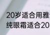 20岁适合用雅诗兰黛眼霜吗（兰蔻菁纯眼霜适合20岁使用吗）