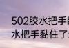 502胶水把手黏住了怎么办（502胶水把手黏住了怎么办）