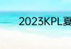 2023KPL夏季赛7月13日赛程