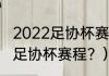 2022足协杯赛程完整版？（北京国安足协杯赛程？）