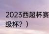 2023西超杯赛制？（什么是西班牙超级杯？）