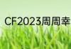 CF2023周周幸运星活动内容有哪些