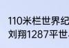 110米栏世界纪录保持者是刘翔吗？（刘翔1287平世界纪录？）