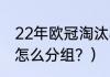 22年欧冠淘汰赛顺序？（欧冠淘汰赛怎么分组？）