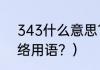 343什么意思？（343是什么意思网络用语？）