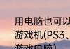 用电脑也可以玩游戏，为什么还要买游戏机(PS3、Wii、Xbox360)呢？（游戏电脑）