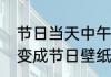 节日当天中午打开节日锁屏壁纸还会变成节日壁纸吗？（节日壁纸）