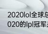 2020lol全球总决赛中国队第几？（2020的lpl冠军是哪个国家？）