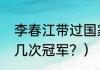 李春江带过国家队吗？（李春江拿过几次冠军？）