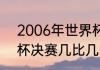 2006年世界杯全过程？（06年世界杯决赛几比几啊？）