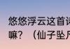 悠悠浮云这首诗是什么意思?请回答好嘛？（仙子坠凡尘）