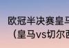 欧冠半决赛皇马vs切尔西次回合时间？（皇马vs切尔西谁先开球？）