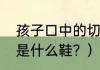 孩子口中的切尔西是什么？（切尔西是什么鞋？）