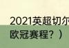 2021英超切尔西赛程结果？（切尔西欧冠赛程？）