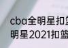 cba全明星扣篮大赛决赛时间？（全明星2021扣篮大赛什么时候开始？）