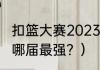 扣篮大赛2023决赛时间？（扣篮大赛哪届最强？）