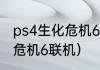 ps4生化危机6怎么调成双人？（生化危机6联机）