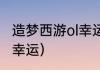 造梦西游ol幸运有啥用？（造梦西游3幸运）