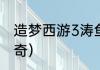 造梦西游3涛鱼位置？（造梦西游3穷奇）