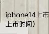 iphone14上市时间与售价？（苹果14上市时间）