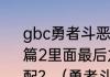 gbc勇者斗恶龙4又名勇者斗恶龙怪兽篇2里面最后龙王，坏仔，金属王怎么配？（勇者斗恶龙怪兽篇）