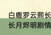 白鹿罗云熙长月烬明一共多少集？（长月烬明剧情介绍）